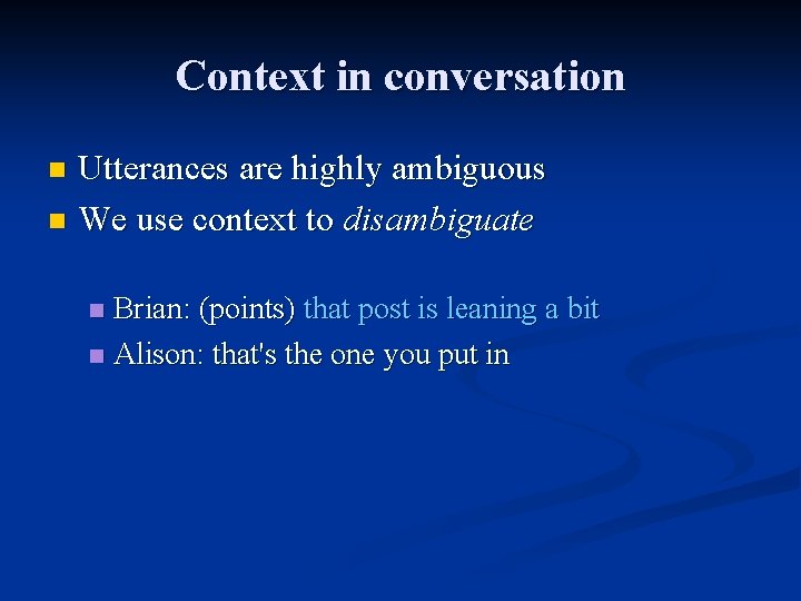 Context in conversation Utterances are highly ambiguous n We use context to disambiguate n