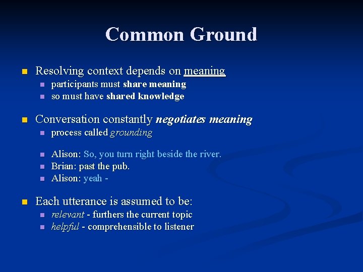 Common Ground n Resolving context depends on meaning n n n Conversation constantly negotiates