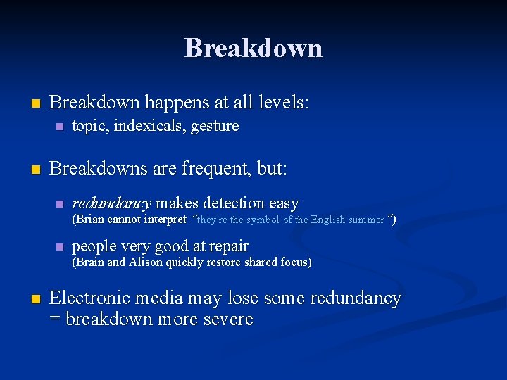 Breakdown n Breakdown happens at all levels: n n topic, indexicals, gesture Breakdowns are