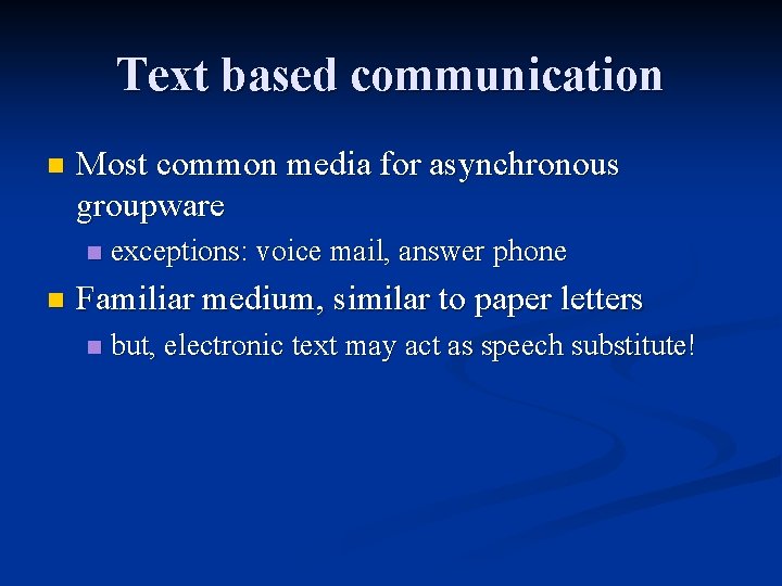 Text based communication n Most common media for asynchronous groupware n n exceptions: voice