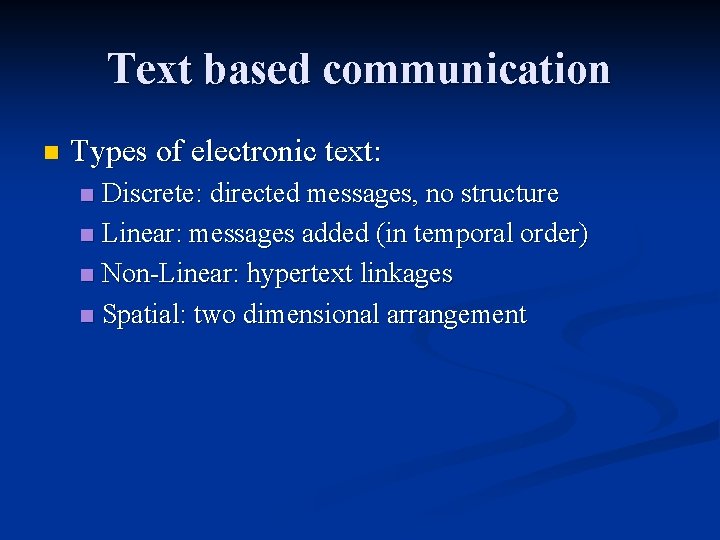 Text based communication n Types of electronic text: Discrete: directed messages, no structure n