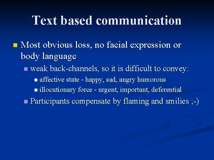 Text based communication n Most obvious loss, no facial expression or body language n