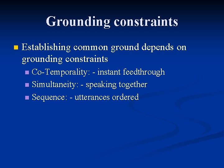 Grounding constraints n Establishing common ground depends on grounding constraints Co-Temporality: - instant feedthrough