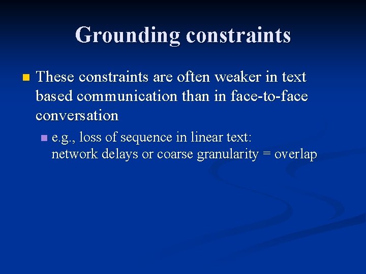 Grounding constraints n These constraints are often weaker in text based communication than in