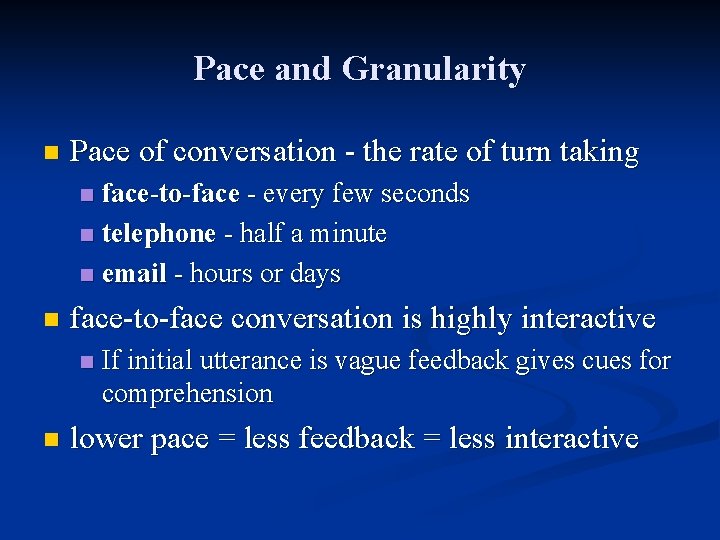 Pace and Granularity n Pace of conversation - the rate of turn taking face-to-face