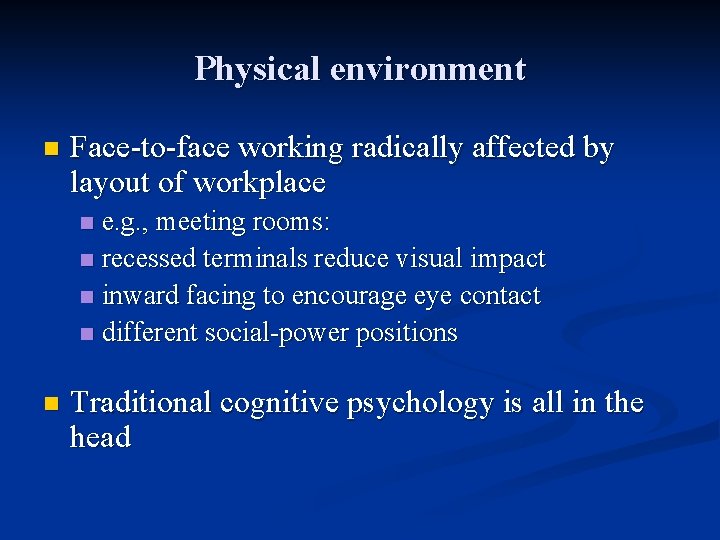 Physical environment n Face-to-face working radically affected by layout of workplace e. g. ,