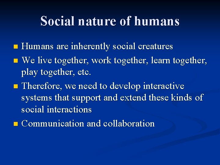 Social nature of humans Humans are inherently social creatures n We live together, work