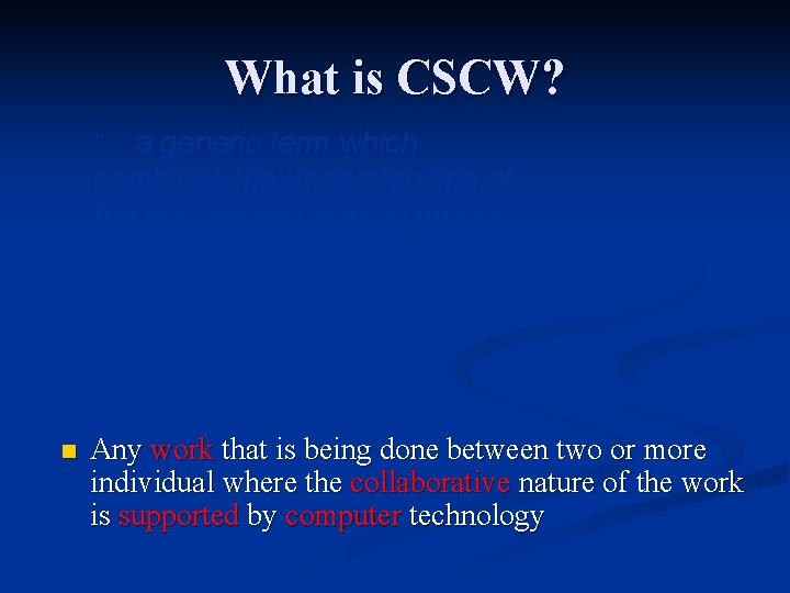 What is CSCW? “…a generic term which combines the understanding of the way people