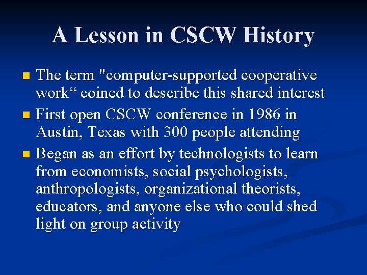 A Lesson in CSCW History The term "computer-supported cooperative work“ coined to describe this