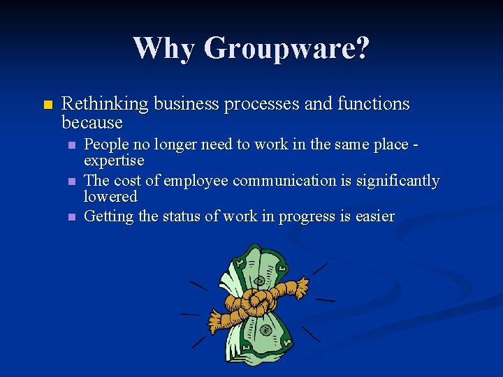 Why Groupware? n Rethinking business processes and functions because n n n People no