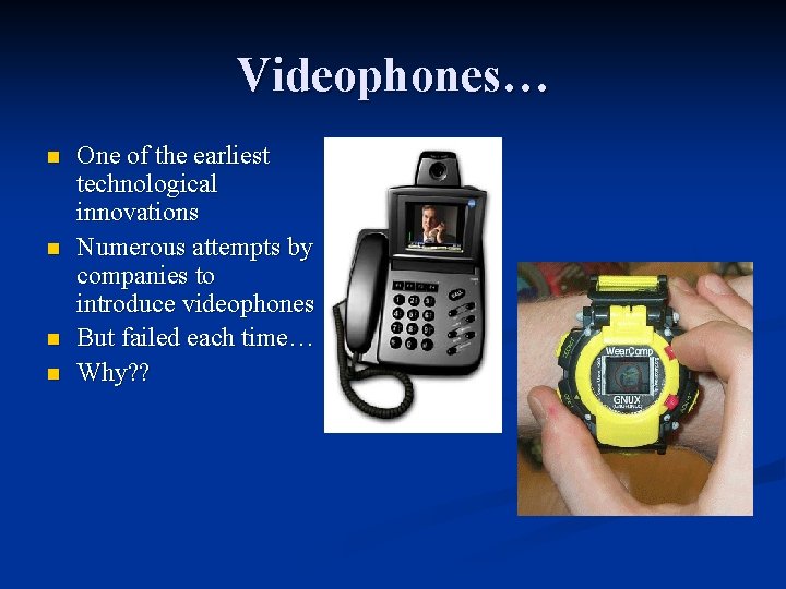 Videophones… n n One of the earliest technological innovations Numerous attempts by companies to