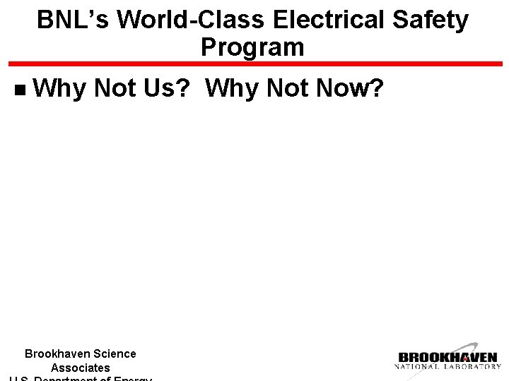 BNL’s World-Class Electrical Safety Program n Why Not Us? Why Not Now? Brookhaven Science