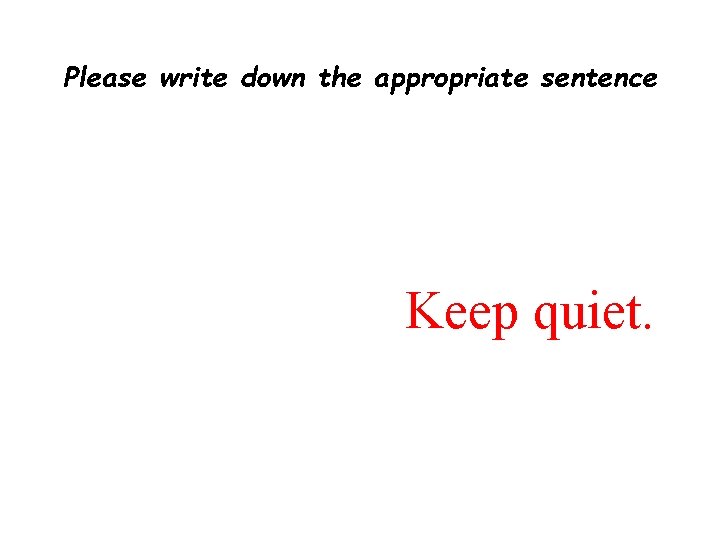 Please write down the appropriate sentence Keep quiet. 