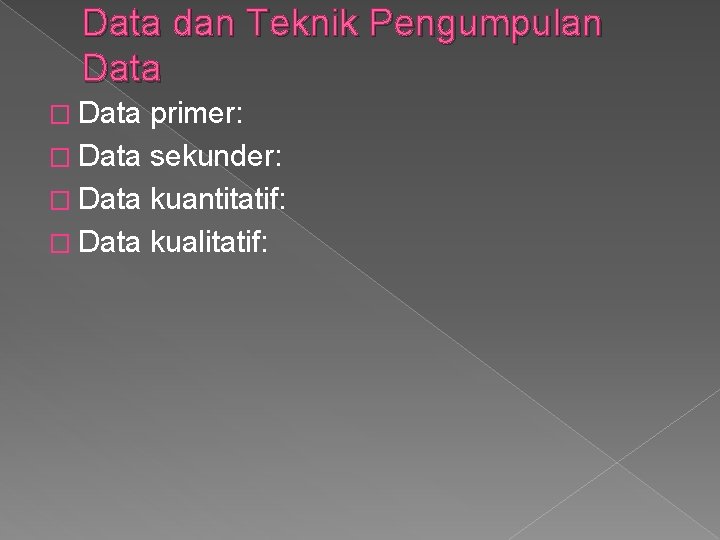 Data dan Teknik Pengumpulan Data � Data primer: � Data sekunder: � Data kuantitatif: