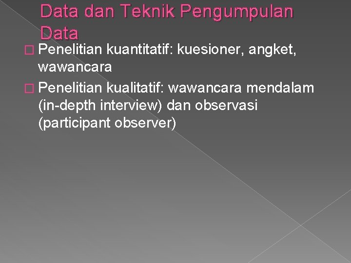 Data dan Teknik Pengumpulan Data � Penelitian kuantitatif: kuesioner, angket, wawancara � Penelitian kualitatif: