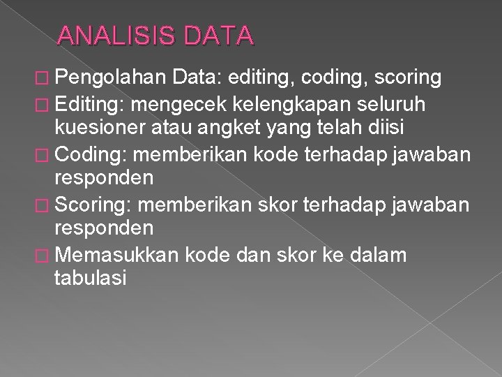 ANALISIS DATA � Pengolahan Data: editing, coding, scoring � Editing: mengecek kelengkapan seluruh kuesioner