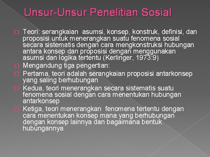 Unsur-Unsur Penelitian Sosial � � � Teori: serangkaian asumsi, konsep, konstruk, definisi, dan proposisi