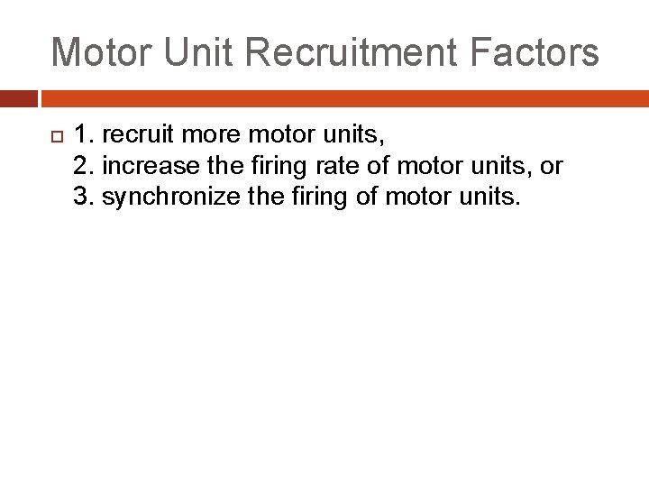 Motor Unit Recruitment Factors 1. recruit more motor units, 2. increase the firing rate