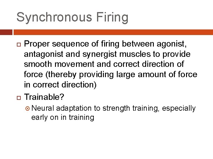 Synchronous Firing Proper sequence of firing between agonist, antagonist and synergist muscles to provide