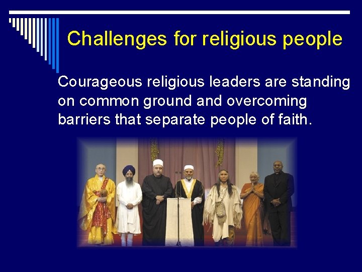 Challenges for religious people Courageous religious leaders are standing on common ground and overcoming