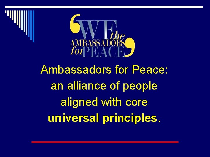Ambassadors for Peace: an alliance of people aligned with core universal principles. 