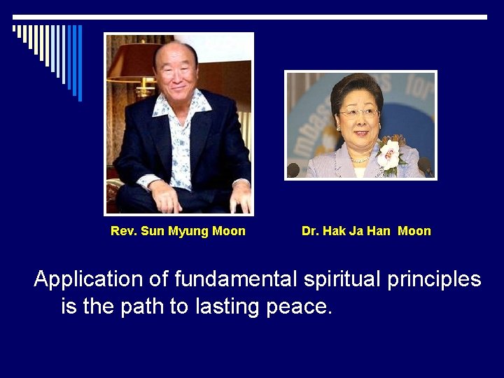 Rev. Sun Myung Moon Dr. Hak Ja Han Moon Application of fundamental spiritual principles