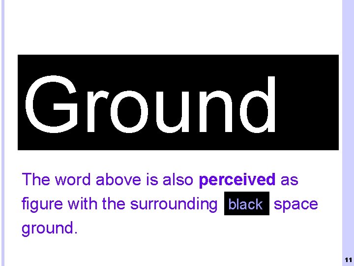 Ground The word above is also perceived as figure with the surrounding black space