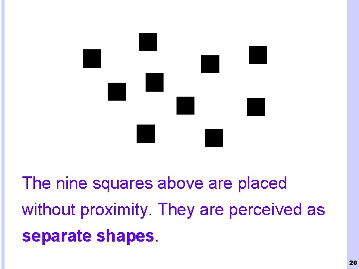 The nine squares above are placed without proximity. They are perceived as separate shapes.