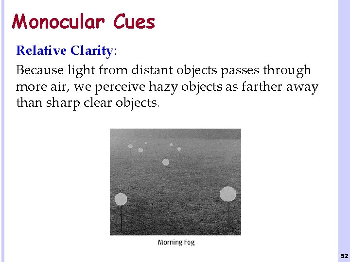 Monocular Cues Relative Clarity: Because light from distant objects passes through more air, we