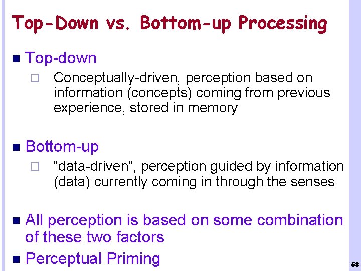 Top-Down vs. Bottom-up Processing n Top-down ¨ n Conceptually-driven, perception based on information (concepts)