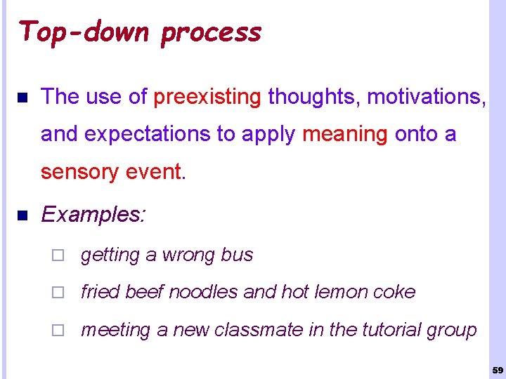 Top-down process n The use of preexisting thoughts, motivations, and expectations to apply meaning
