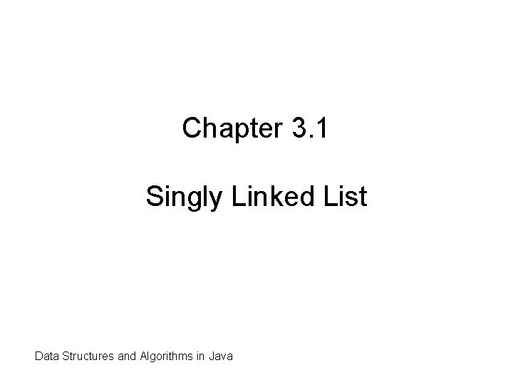 Chapter 3. 1 Singly Linked List Data Structures and Algorithms in Java 