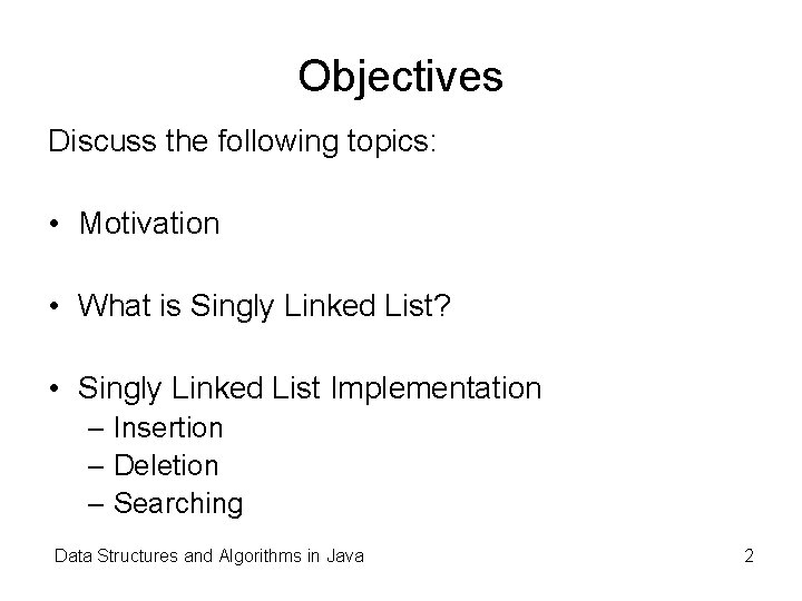 Objectives Discuss the following topics: • Motivation • What is Singly Linked List? •