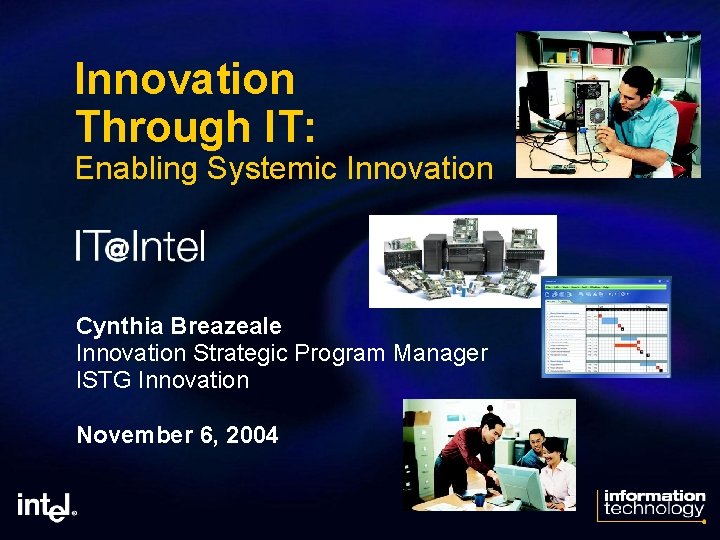 Innovation Through IT: Enabling Systemic Innovation Cynthia Breazeale Innovation Strategic Program Manager ISTG Innovation
