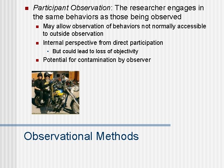 n Participant Observation: The researcher engages in the same behaviors as those being observed