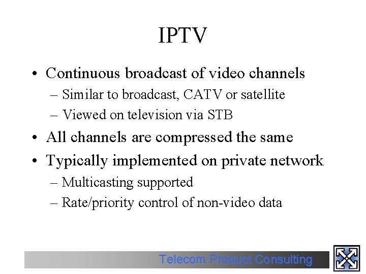 IPTV • Continuous broadcast of video channels – Similar to broadcast, CATV or satellite