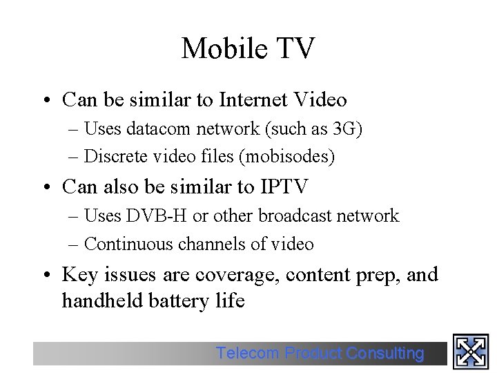 Mobile TV • Can be similar to Internet Video – Uses datacom network (such