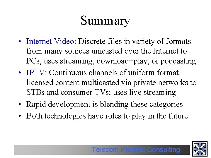 Summary • Internet Video: Discrete files in variety of formats from many sources unicasted