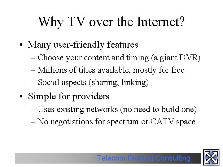 Why TV over the Internet? • Many user-friendly features – Choose your content and