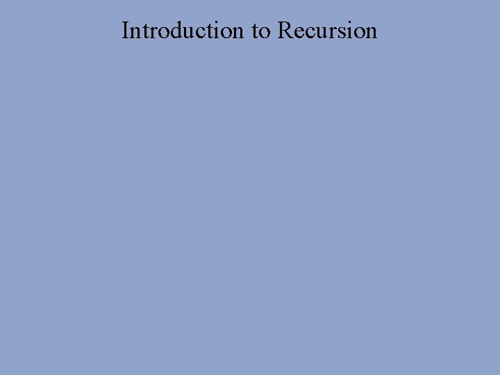Introduction to Recursion Introduction to Recursion