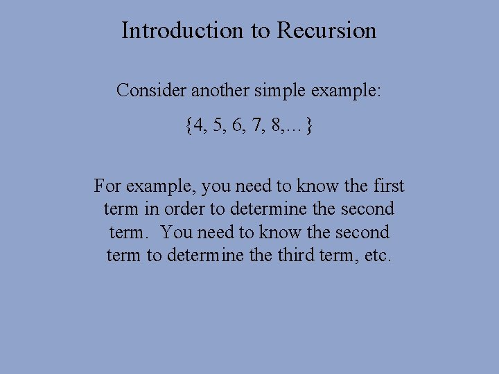 Introduction to Recursion Consider another simple example: {4, 5, 6, 7, 8, …} For Introduction to Recursion Consider another simple example: {4, 5, 6, 7, 8, …} For