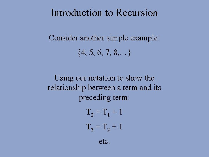 Introduction to Recursion Consider another simple example: {4, 5, 6, 7, 8, …} Using Introduction to Recursion Consider another simple example: {4, 5, 6, 7, 8, …} Using