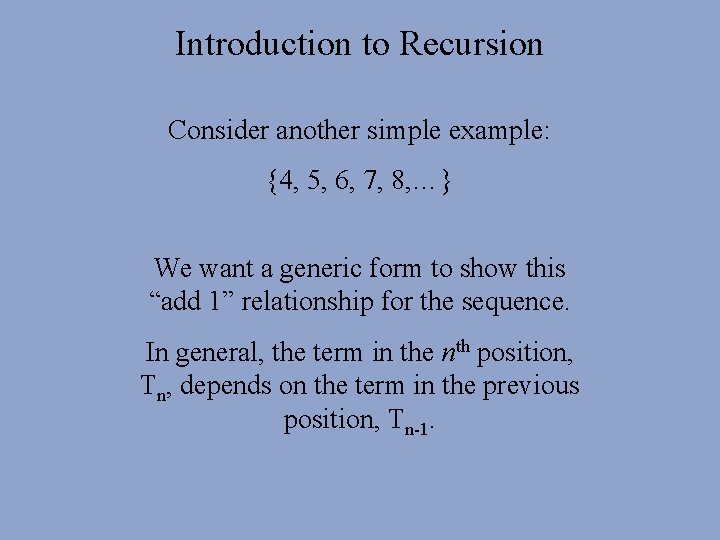 Introduction to Recursion Consider another simple example: {4, 5, 6, 7, 8, …} We Introduction to Recursion Consider another simple example: {4, 5, 6, 7, 8, …} We