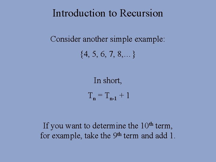 Introduction to Recursion Consider another simple example: {4, 5, 6, 7, 8, …} In Introduction to Recursion Consider another simple example: {4, 5, 6, 7, 8, …} In