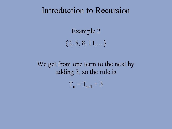 Introduction to Recursion Example 2 {2, 5, 8, 11, …} We get from one Introduction to Recursion Example 2 {2, 5, 8, 11, …} We get from one