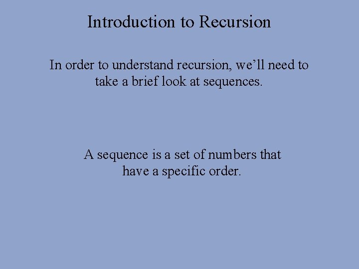 Introduction to Recursion In order to understand recursion, we’ll need to take a brief Introduction to Recursion In order to understand recursion, we’ll need to take a brief