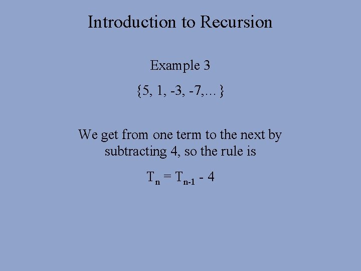 Introduction to Recursion Example 3 {5, 1, -3, -7, …} We get from one Introduction to Recursion Example 3 {5, 1, -3, -7, …} We get from one