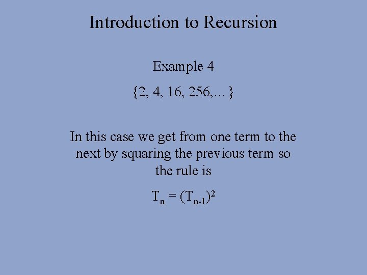 Introduction to Recursion Example 4 {2, 4, 16, 256, …} In this case we Introduction to Recursion Example 4 {2, 4, 16, 256, …} In this case we
