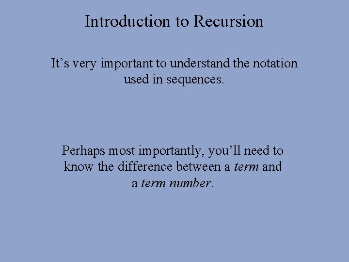 Introduction to Recursion It’s very important to understand the notation used in sequences. Perhaps Introduction to Recursion It’s very important to understand the notation used in sequences. Perhaps