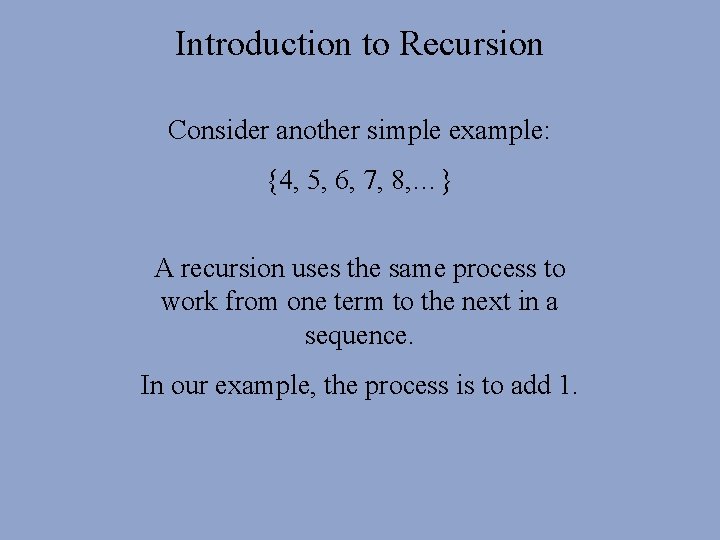 Introduction to Recursion Consider another simple example: {4, 5, 6, 7, 8, …} A Introduction to Recursion Consider another simple example: {4, 5, 6, 7, 8, …} A
